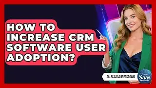 How To Increase CRM Software User Adoption? - Sales Saas Breakdown