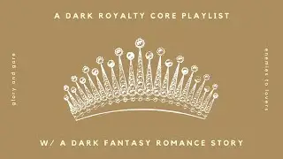 ♛ a dark royalty core playlist w/ a dark fantasy romance plot ♛