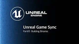 Unreal Game Sync #3: Building Binaries
