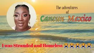 I was scared and Homeless in Cancun Mexico- Storytime.