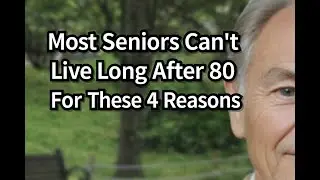 Most Seniors Can&rsquo;t Live Long After 80 for These 4 Reasons &ndash; Secrets Every Senior Needs to Know!