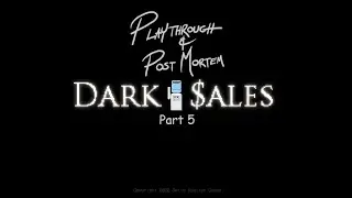 Dark Sales - Playthrough and Post Mortem - Part 5