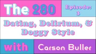 Episode 3: Dating, Delirium & Doggy Style | The 280 w/ Carson Buller