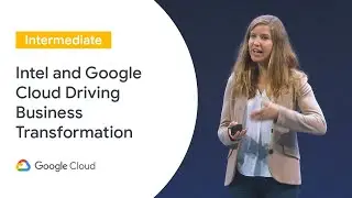 Intel and Google Cloud Driving Business Transformation (Cloud Next &lsquo;19 UK)