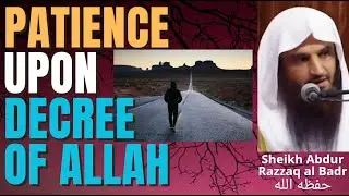 PATIENCE UPON DECREE of ALLAH - Sheikh Abdur Razzaq al Badr حفظه الله