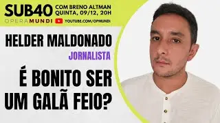 HELDER MALDONADO: &Eacute; BONITO SER UM GAL&Atilde; FEIO? - SUB40