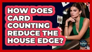 How Does Card Counting Reduce The House Edge?