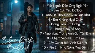 Nhạc Blue Rock Ballad | Khi Rock Không Còn Ồn Ào Mà Rất Đau