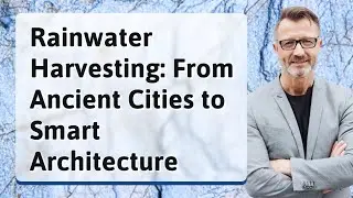 Rainwater Harvesting: From Ancient Cities to Smart Architecture