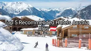 Top 5 Recommended Hotels Resorts Austrian Alps 🇦🇹