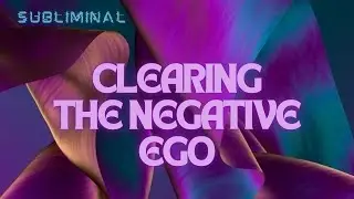 Clear the Negative Ego and Call in Your Authentic Self