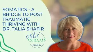 Somatics- A Bridge to Post Traumatic Thriving with Dr. Talia Shafir