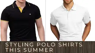 How To Style Polo Shirts This Summer | Men's Summer Fashion | The Men's Outfits