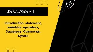 JS class  - 1: Introduction, statement, variables, operators, Datatypes, Comments, Syntax