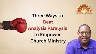 Three Ways to Beat Analysis Paralysis to Empower Church Ministry