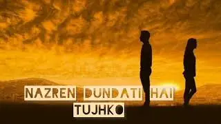 NAZREN DUNDATI HAI TUJHKO | NEW HINDI SONG |
