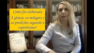 10 O legado de AK: Como foi elaborada A gênese, os milagres e as predições segundo o espiritismo?