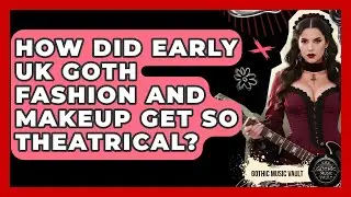 How Did Early UK Goth Fashion And Makeup Get So Theatrical? - Goth Music Vault