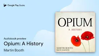 Opium: A History by Martin Booth &middot; Audiobook preview