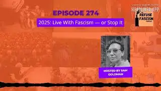 Ep 274: 2025: Live With Fascism &mdash; or Stop It