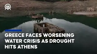 Greece faces worsening water crisis as drought hits Athens