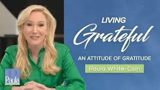Living Grateful: An Attitude of Gratitude - Part 1 | Paula White-Cain | 2025