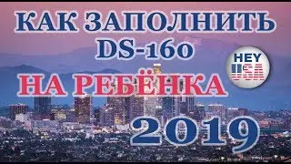 ВИЗА В США 2019. КАК ЗАПОЛНЯТЬ АНКЕТУ DS-160 НА РЕБЕНКА.