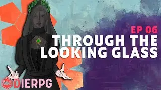 A Realm Reborn || Ep 6: Through the Looking Glass || DieRPG Actual Play