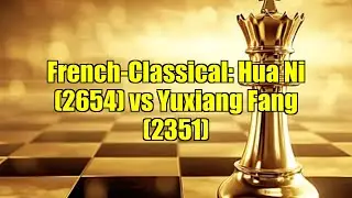 French-Classical: Hua Ni (2654) vs Yuxiang Fang (2351)
