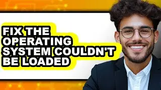How to Fix the Operating System Couldn't Be Loaded (easy Method)