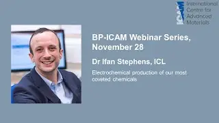 BP-ICAM Webinar Series 2019: Electrochemical Production Of Our Most Coveted Chemicals