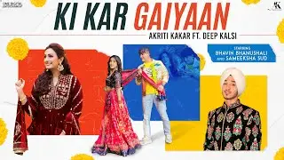 Ki Kar Gaiyaan | Akriti Kakar ft. Deep Kalsi | Sameeksha Sud, Bhavin Bhanushali | Punjabi Love Song