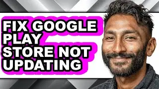 How to Fix Google Play Store Not Updating - Easy Guide