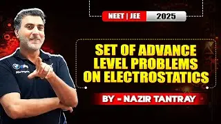Electrostatics Advanced Problems 🔥 | NEET & JEE 2025 Physics | Nazir Tantray Sir