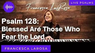 Psalm 128 - Blessed Are Those Who Fear the Lord (Holy Family) - Francesca LaRosa (LIVE metered)