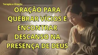 Oração para quebrar vícios e encontrar descanso na presença de Deus | Oração da Manhã