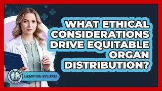 What Ethical Considerations Drive Equitable Organ Distribution?