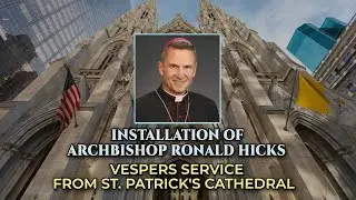 Vespers From St. Patrick’s Cathedral To Welcome The Most Rev. Ronald Hicks