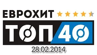 ЕвроХит Топ 40 (28.02.2014)