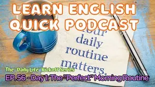 English Podcast EP-56, LEQ Podcast, Daily Life Series , Day 1: The Perfect Morning Routine