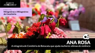 Anna Rosa - A milagreira de Cemitério de Botucatu, vingadora de mulheres agredidas.