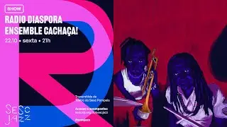 &ldquo;Radio Diaspora Ensemble Cacha&ccedil;a!&rdquo; do Sesc Pompeia para o Sesc Jazz
