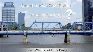 Grand Rapids Real Estate - Good Investment? - Dan DeWard - Full Circle Realty