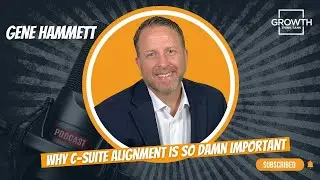 Why C-Suite Alignment Is So Damn Important with Gene Hammett