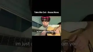 singing you to sleep | Take Me Out - Bossa Nova Cover