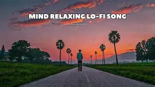Mind Relax Lofi Song | Mind Relax Lofi Mashup | Mind Fresh Lofi Songs | Slowed and Reverb sad song.