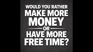 Would you rather make more money or have more free time? Episode 13