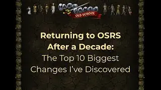 The Top 10 Biggest Changes in OSRS After Being Away For a Decade
