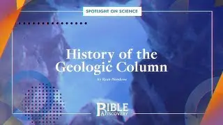 What Does The Bible Say About Geology? | Spotlight on Science | History of the Geologic Column