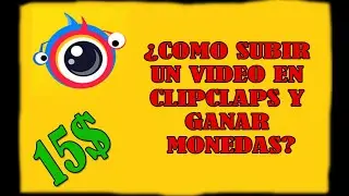 &iquest;Como subir un v&iacute;deo en ClipClaps? Ganar monedas subiendo v&iacute;deos